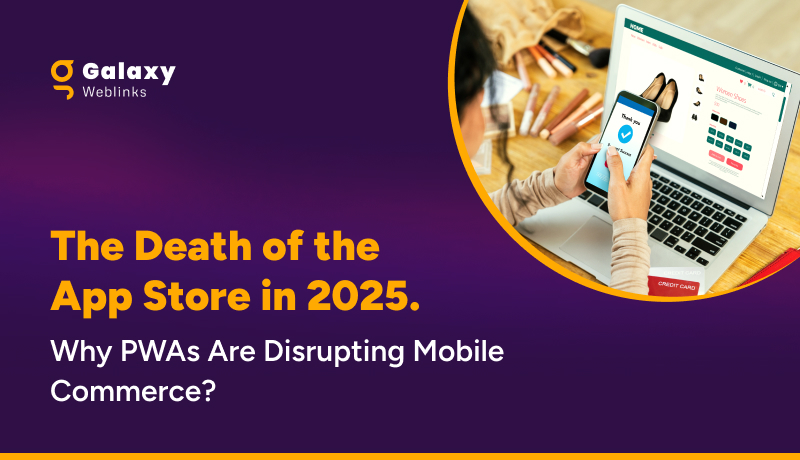 The Death of the App Store in 2025. Why PWAs Are Disrupting Mobile Commerce?